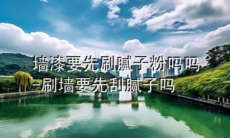 墻漆要先刷膩?zhàn)臃蹎釂?刷墻要先刮膩?zhàn)訂?>
             </div>
             <!--文章無(wú)圖的情況下插入一張圖片end-->
              
      <p>大家好，今天小編關(guān)注到一個(gè)比較有意思的話題，就是關(guān)于墻漆要先刷膩?zhàn)臃蹎釂岬膯?wèn)題，于是小編就整理了4個(gè)相關(guān)介紹墻漆要先刷膩?zhàn)臃蹎釂岬慕獯?，讓我們一起看看吧?/p><ol type=