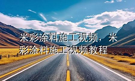 米彩涂料施工視頻，米彩涂料施工視頻教程