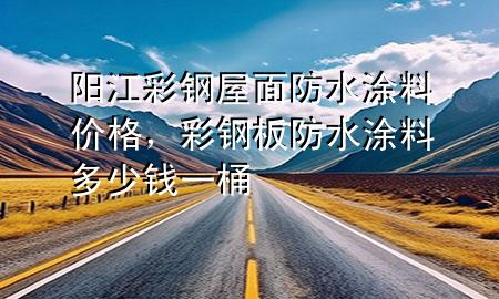 陽江彩鋼屋面防水涂料價(jià)格，彩鋼板防水涂料多少錢一桶