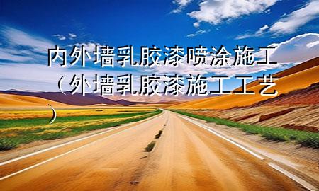 內外墻乳膠漆噴涂施工（外墻乳膠漆施工工藝）