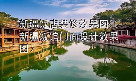 新疆飯店裝修效果圖（新疆飯館門面設(shè)計(jì)效果圖）