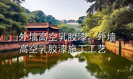 外墻高空乳膠漆，外墻高空乳膠漆施工工藝