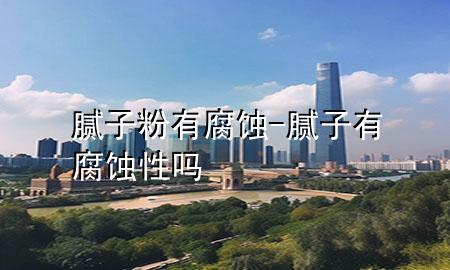 膩子粉有腐蝕-膩子有腐蝕性嗎