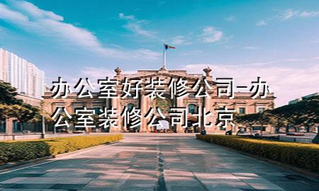 辦公室好裝修公司-辦公室裝修公司北京