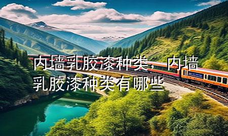 內(nèi)墻乳膠漆種類，內(nèi)墻乳膠漆種類有哪些