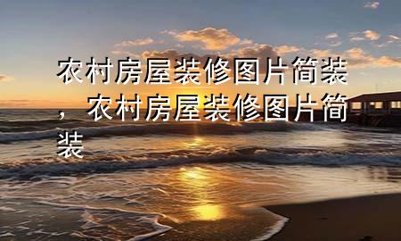 農(nóng)村房屋裝修圖片簡裝，農(nóng)村房屋裝修圖片簡裝