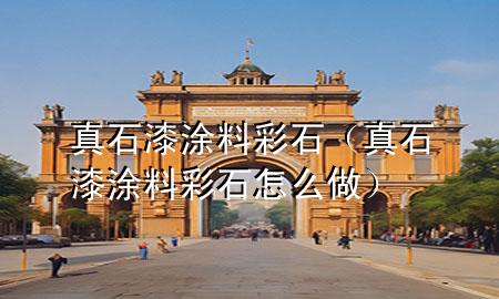 真石漆涂料 彩石（真石漆涂料 彩石怎么做）