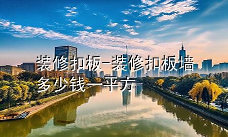 裝修  扣板-裝修扣板墻多少錢一平方