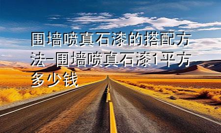 圍墻噴真石漆的搭配方法-圍墻噴真石漆1平方多少錢
