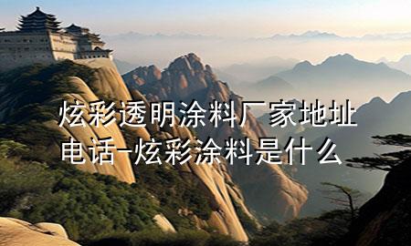 炫彩透明涂料廠家地址電話-炫彩涂料是什么