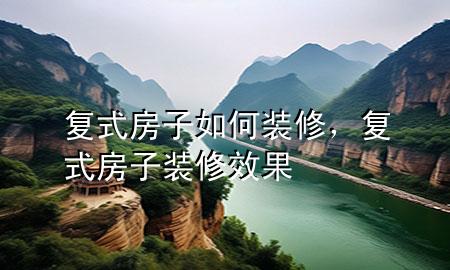 復(fù)式房子如何裝修，復(fù)式房子裝修效果