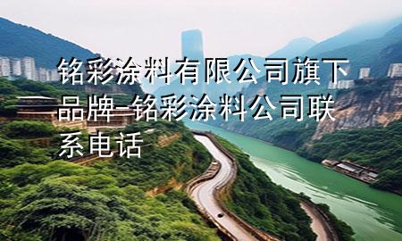 銘彩涂料有限公司旗下品牌-銘彩涂料公司聯(lián)系電話