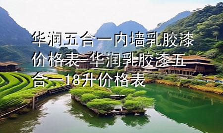 華潤五合一內(nèi)墻乳膠漆價格表-華潤乳膠漆五合一18升價格表