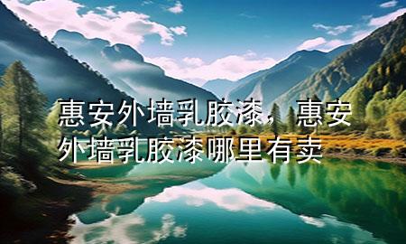 惠安外墻乳膠漆，惠安外墻乳膠漆哪里有賣