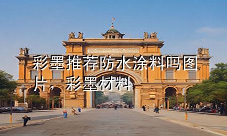 彩墨推薦防水涂料嗎圖片，彩墨材料