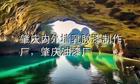 肇慶內(nèi)外墻乳膠漆制作廠，肇慶油漆廠