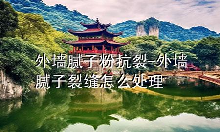 外墻膩子粉抗裂-外墻膩子裂縫怎么處理