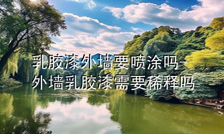乳膠漆外墻要噴涂嗎-外墻乳膠漆需要稀釋嗎