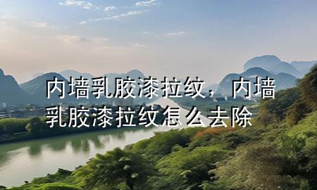 內(nèi)墻乳膠漆拉紋，內(nèi)墻乳膠漆拉紋怎么去除