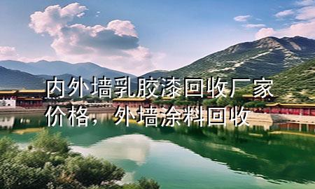 內(nèi)外墻乳膠漆回收廠家價格，外墻涂料回收