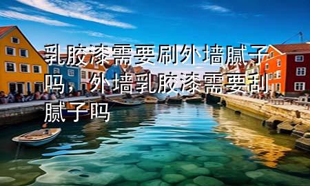 乳膠漆需要刷外墻膩?zhàn)訂?，外墻乳膠漆需要刮膩?zhàn)訂?>
             </div>
             <!--文章無(wú)圖的情況下插入一張圖片end-->
              
      <p>大家好，今天小編關(guān)注到一個(gè)比較有意思的話題，就是關(guān)于乳膠漆需要刷外墻膩?zhàn)訂岬膯?wèn)題，于是小編就整理了5個(gè)相關(guān)介紹乳膠漆需要刷外墻膩?zhàn)訂岬慕獯?，讓我們一起看看吧?/p><ol type=