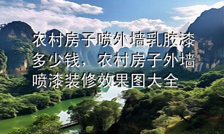 農(nóng)村房子噴外墻乳膠漆多少錢，農(nóng)村房子外墻噴漆裝修效果圖大全