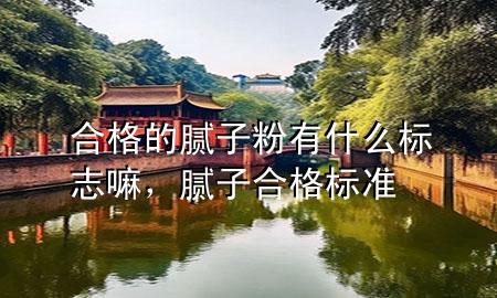 合格的膩?zhàn)臃塾惺裁礃?biāo)志嘛，膩?zhàn)雍细駱?biāo)準(zhǔn)