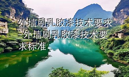 外墻刷乳膠漆技術(shù)要求-外墻刷乳膠漆技術(shù)要求標(biāo)準(zhǔn)
