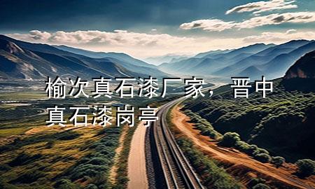 榆次真石漆廠家，晉中真石漆崗?fù)?>
             </div>
             <!--文章無圖的情況下插入一張圖片end-->
              
      <p>大家好，今天小編關(guān)注到一個比較有意思的話題，就是關(guān)于榆次真石漆廠家的問題，于是小編就整理了4個相關(guān)介紹榆次真石漆廠家的解答，讓我們一起看看吧。</p><ol type=