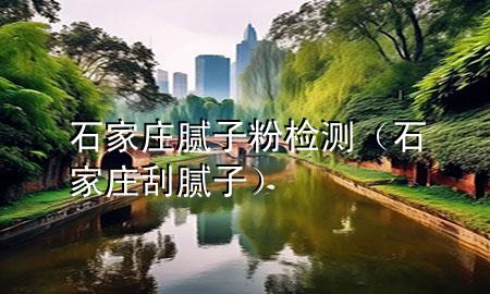 石家莊膩?zhàn)臃蹤z測(cè)（石家莊刮膩?zhàn)樱?>
             </div>
             <!--文章無(wú)圖的情況下插入一張圖片end-->
              
      <p>本篇文章給大家談?wù)勈仪f膩?zhàn)臃蹤z測(cè)，以及石家莊刮膩?zhàn)訉?duì)應(yīng)的知識(shí)點(diǎn)，希望對(duì)各位有所幫助，不要忘了收***本站喔。
今天給各位分享石家莊膩?zhàn)臃蹤z測(cè)的知識(shí)，其中也會(huì)對(duì)石家莊刮膩?zhàn)舆M(jìn)行解釋，如果能碰巧解決***現(xiàn)在面臨的問(wèn)題，別忘了關(guān)注本站，現(xiàn)在開(kāi)始吧！</p><ol type=