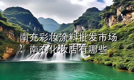南充彩妝涂料批發(fā)市場(chǎng)，南充化妝店有哪些