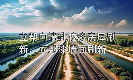立幫內(nèi)墻乳膠漆房屋刷新，立邦漆墻面刷新