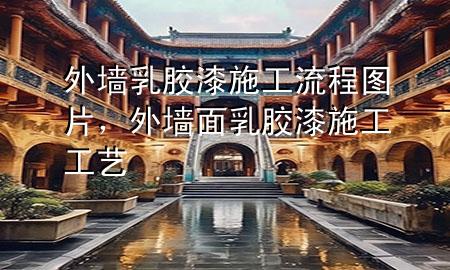 外墻乳膠漆施工流程圖片，外墻面乳膠漆施工工藝