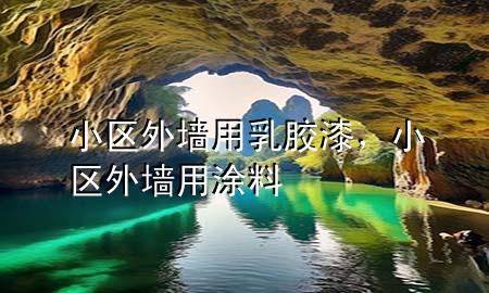 小區(qū)外墻用乳膠漆，小區(qū)外墻用涂料