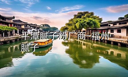 平潭膩?zhàn)臃蹚S商-福州膩?zhàn)?>
             </div>
             <!--文章無(wú)圖的情況下插入一張圖片end-->
              
      <p>大家好，今天小編關(guān)注到一個(gè)比較有意思的話題，就是關(guān)于平潭膩?zhàn)臃蹚S商的問(wèn)題，于是小編就整理了4個(gè)相關(guān)介紹平潭膩?zhàn)臃蹚S商的解答，讓我們一起看看吧。</p><ol type=