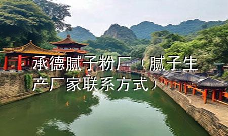 承德膩?zhàn)臃蹚S（膩?zhàn)由a(chǎn)廠家聯(lián)系方式）