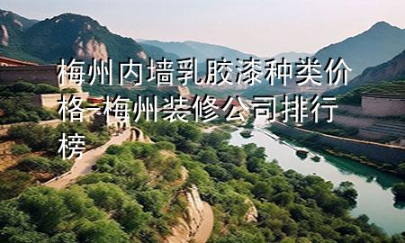 梅州內(nèi)墻乳膠漆種類價(jià)格-梅州裝修公司排行榜