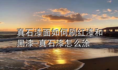 真石漆面如何刷紅漆和黑漆-真石漆怎么涂