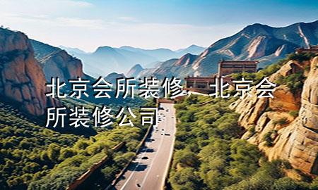 北京會所裝修，北京會所裝修公司