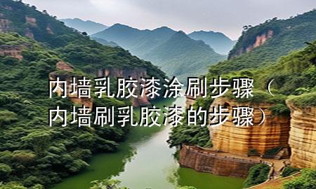 內(nèi)墻乳膠漆涂刷步驟（內(nèi)墻刷乳膠漆的步驟）