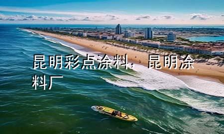 昆明彩點(diǎn)涂料，昆明涂料廠