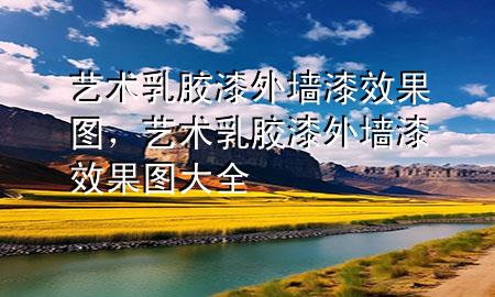 藝術(shù)乳膠漆外墻漆效果圖，藝術(shù)乳膠漆外墻漆效果圖大全