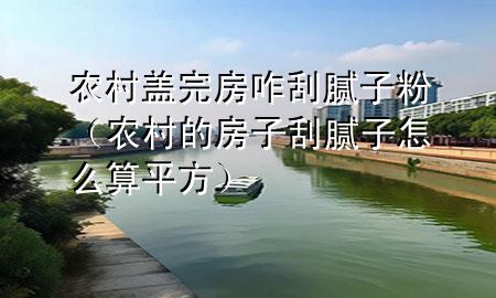 農(nóng)村蓋完房咋刮膩?zhàn)臃郏ㄞr(nóng)村的房子刮膩?zhàn)釉趺此闫椒剑?>
             </div>
             <!--文章無圖的情況下插入一張圖片end-->
              
      <p>大家好，今天小編關(guān)注到一個(gè)比較有意思的話題，就是關(guān)于農(nóng)村蓋完房咋刮膩?zhàn)臃鄣膯栴}，于是小編就整理了3個(gè)相關(guān)介紹農(nóng)村蓋完房咋刮膩?zhàn)臃鄣慕獯?，讓我們一起看看吧?/p><ol type=