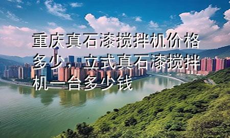 重慶真石漆攪拌機(jī)價格多少，立式真石漆攪拌機(jī)一臺多少錢