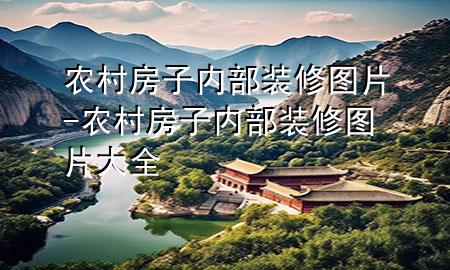 農(nóng)村房子內(nèi)部裝修圖片-農(nóng)村房子內(nèi)部裝修圖片大全