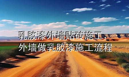 乳膠漆外墻貼磚施工，外墻做乳膠漆施工流程
