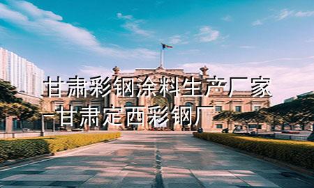 甘肅彩鋼涂料生產(chǎn)廠家-甘肅定西彩鋼廠