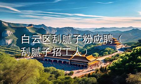 白云區(qū)刮膩?zhàn)臃蹜?yīng)聘（刮膩?zhàn)诱泄と耍?>
             </div>
             <!--文章無圖的情況下插入一張圖片end-->
              
      <p>大家好，今天小編關(guān)注到一個(gè)比較有意思的話題，就是關(guān)于白云區(qū)刮膩?zhàn)臃蹜?yīng)聘的問題，于是小編就整理了5個(gè)相關(guān)介紹白云區(qū)刮膩?zhàn)臃蹜?yīng)聘的解答，讓我們一起看看吧。</p><ol type=