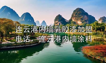 連云港內(nèi)墻乳膠漆加盟電話，連云港內(nèi)墻涂料
