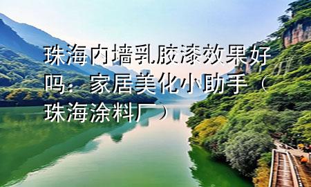 珠海內(nèi)墻乳膠漆效果好嗎：家居美化小助手（珠海涂料廠）